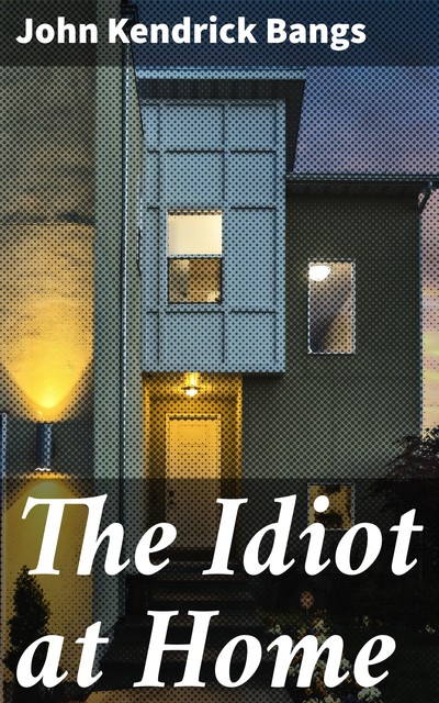 The Idiot at Home, John Kendrick Bangs