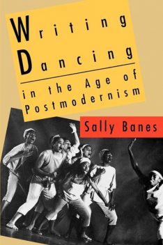 Writing Dancing in the Age of Postmodernism, Sally Banes