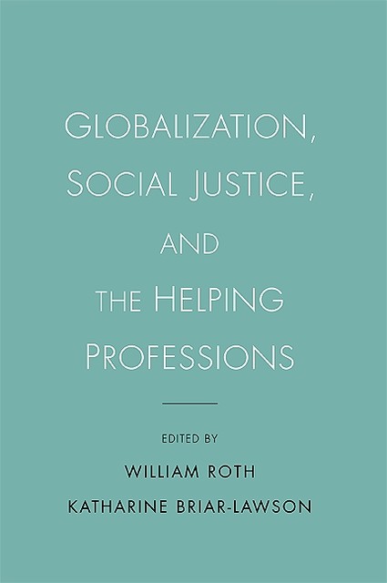 Globalization, Social Justice, and the Helping Professions, Katharine Briar-Lawson, William Roth