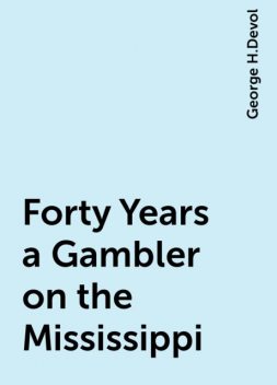 Forty Years a Gambler on the Mississippi, George H.Devol