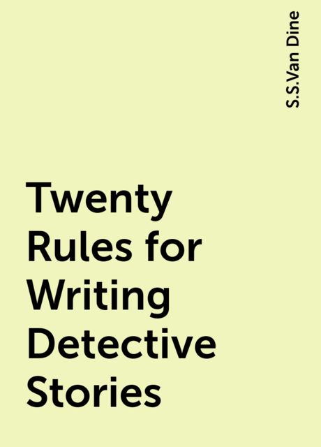Twenty Rules for Writing Detective Stories, S.S.Van Dine
