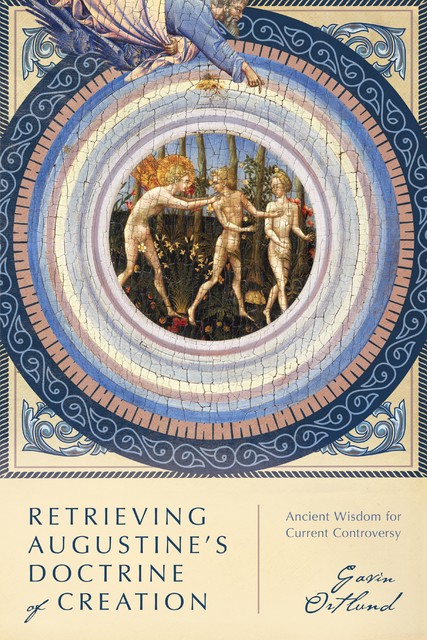 Retrieving Augustine's Doctrine of Creation, Gavin Ortlund