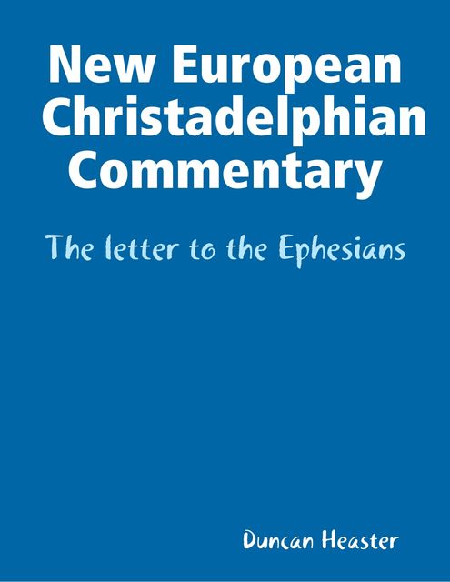 New European Christadelphian Commentary – The letter to the Ephesians, Duncan Heaster