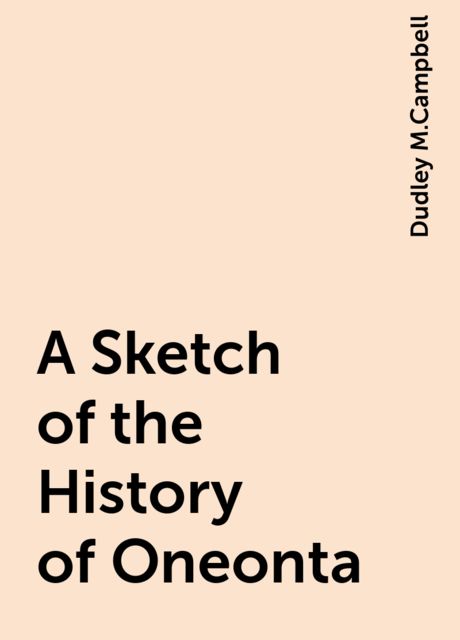 A Sketch of the History of Oneonta, Dudley M.Campbell