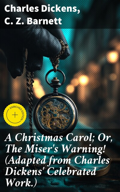 A Christmas Carol; Or, The Miser's Warning! (Adapted from Charles Dickens' Celebrated Work.), Charles Dickens, C.Z.Barnett