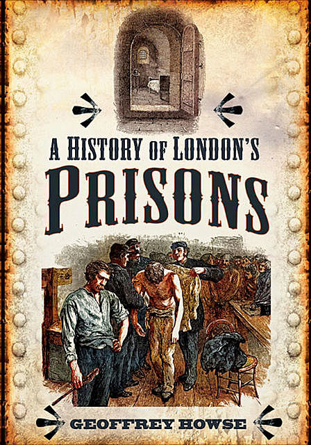 A History of London's Prisons, Geoffrey Howse