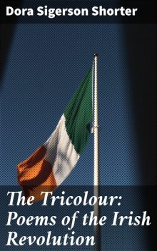 The Tricolour: Poems of the Irish Revolution, Dora Sigerson Shorter