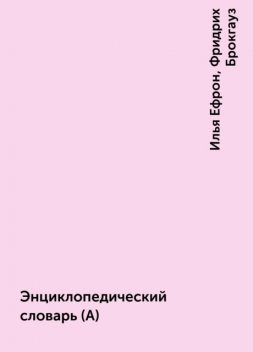 Энциклопедический словарь (А), Илья Ефрон, Фридрих Брокгауз