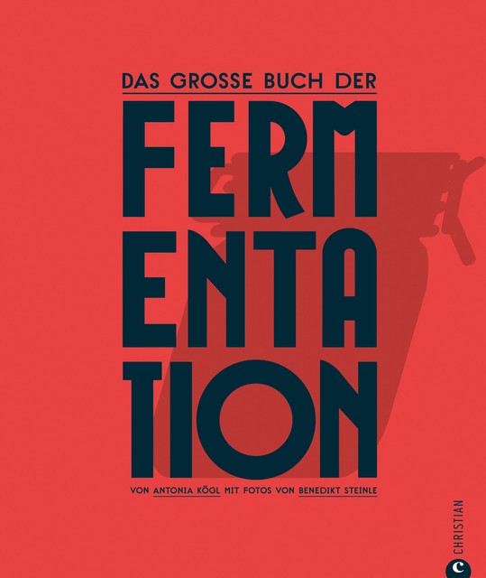 Kochbuch: Das große Buch der Fermentation. Natürliche Produkte einfach haltbar machen, Antonia Kögl