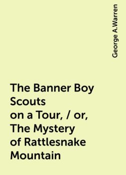 The Banner Boy Scouts on a Tour, / or, The Mystery of Rattlesnake Mountain, George A.Warren