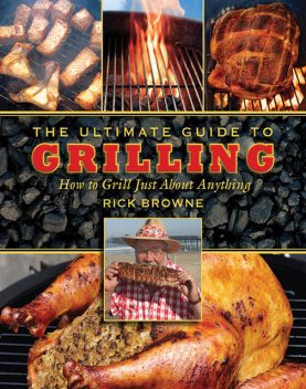 The Ultimate Guide to Grilling, Rick Browne