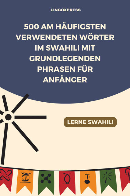 500 Am häufigsten verwendeten Wörter im Swahili mit grundlegenden Phrasen für Anfänger, lingoXpress