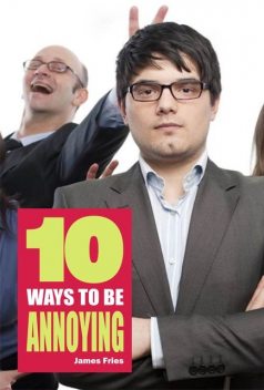 10 Ways to Be Annoying, James Fries