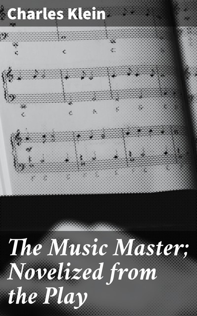 The Music Master; Novelized from the Play, Charles Klein