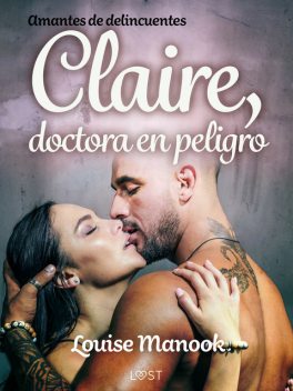 Amantes de delincuentes – Claire, doctora en peligro – un relato corto erótico, Louise Manook