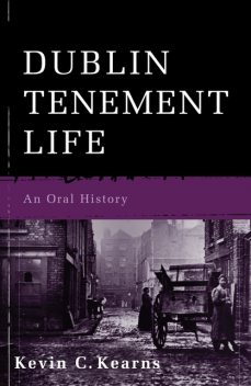 Dublin Tenement Life, Kevin C.Kearns