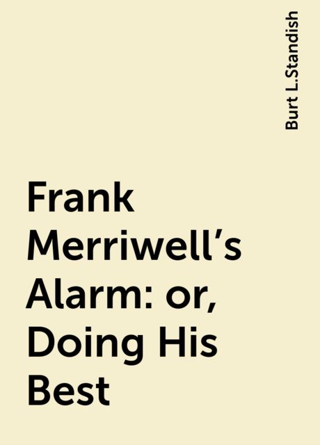Frank Merriwell's Alarm: or, Doing His Best, Burt L.Standish