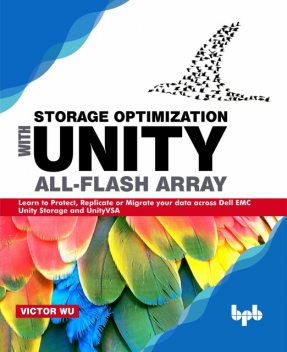 Storage Optimization with Unity All-Flash Array: Learn to Protect, Replicate or Migrate your data across Dell EMC Unity Storage and UnityVSA, Victor Wu