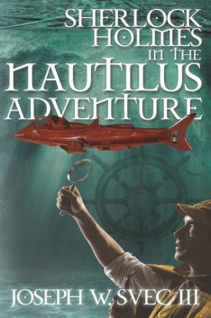 Sherlock Holmes in The Nautilus Adventure, Joseph W. Svec III, Lidia B. Svec