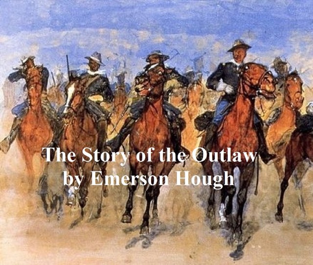 The Story of the Outlaw: A Study of the Western Desperado, Emerson Hough