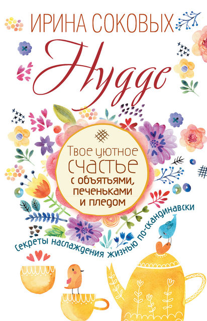 Hygge. Твое уютное счастье с объятьями, печеньками и пледом. Секреты наслаждения жизнью по-скандинавски, Ирина Соковых