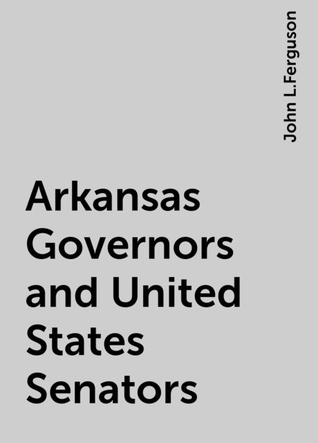 Arkansas Governors and United States Senators, John L.Ferguson