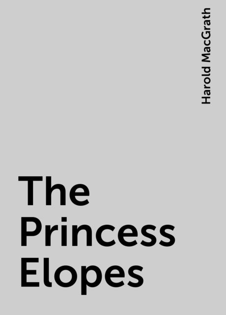 The Princess Elopes, Harold MacGrath
