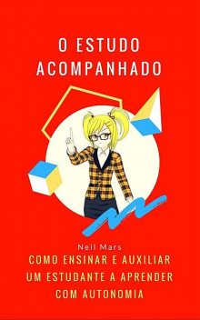 O Estudo Acompanhado: Como Ensinar e Auxiliar um Estudante a Aprender com Autonomia, Neil Mars