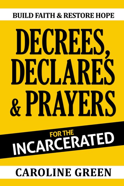 Decrees, Declares & Prayers For The Incarcerated, Caroline Green
