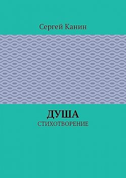 Душа. Стихотворение, Сергей Канин