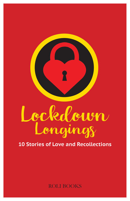 Lockdown Longings: 10 Stories of Love and Recollections, Amit Singh, Ajay Patri, Gargi Mehra, Kanishq Banka, Lawrence Houldsworth, Malini Gupta, Pragya Bhagat, Purva Grover, Rajni Mishra, Sucharita Dutta-Asane