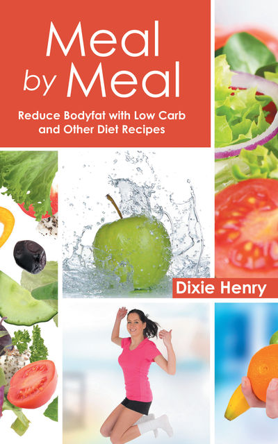Meal by Meal: Reduce Bodyfat with Low Carb and Other Diet Recipes, Betty Crawford, Dixie Henry