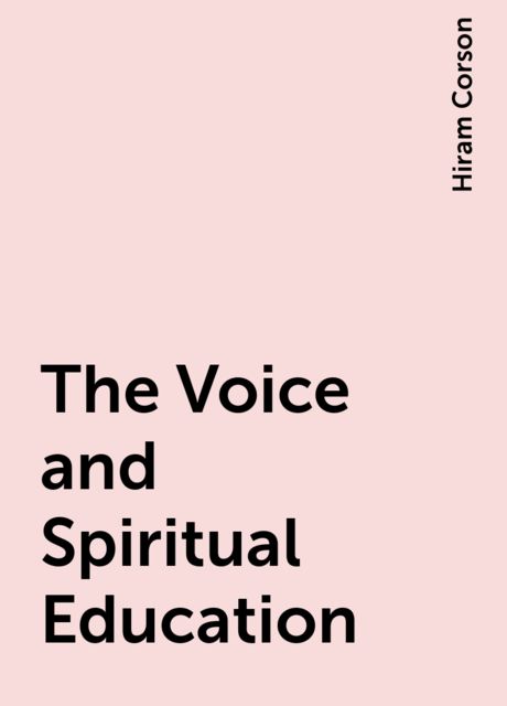 The Voice and Spiritual Education, Hiram Corson