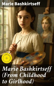 Marie Bashkirtseff (From Childhood to Girlhood), Marie Bashkirtseff