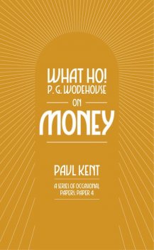 What Ho! P. G. Wodehouse on Money, Paul Kent
