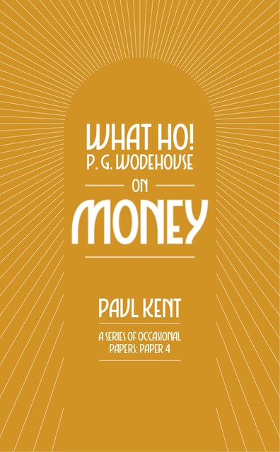 What Ho! P. G. Wodehouse on Money, Paul Kent