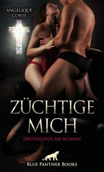 Züchtige mich | Erotischer SM-Roman, Angelique Corse