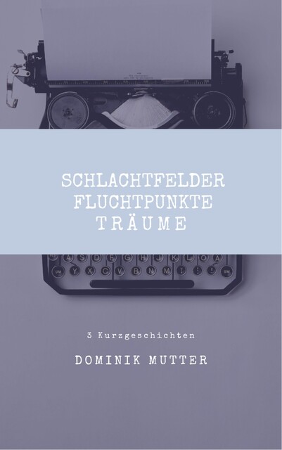 Schlachtfelder, Fluchtpunkte, Träume, Dominik Mutter