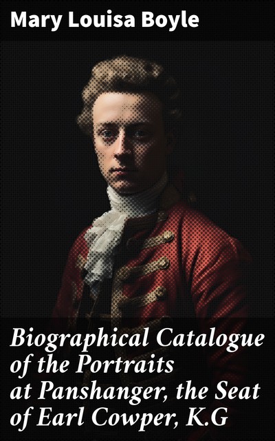 Biographical Catalogue of the Portraits at Panshanger, the Seat of Earl Cowper, K.G, Mary Boyle