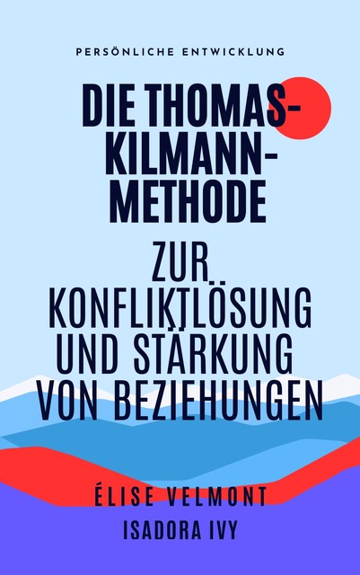 Die Thomas-Kilmann-Methode zur Konfliktlösung und Stärkung von Beziehungen, Isadora Ivy, Élise Velmont