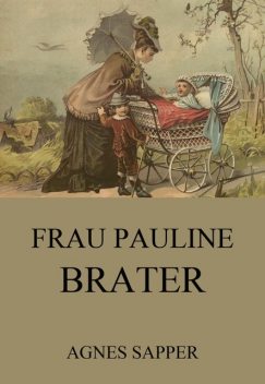 Frau Pauline Brater, Agnes Sapper