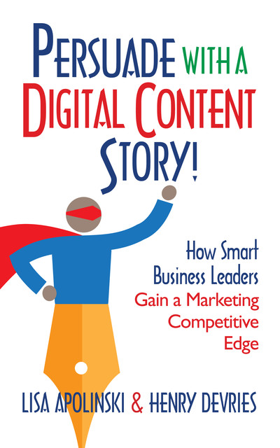 Persuade With A Digital Content Story, Henry Devries, Lisa Apolinski
