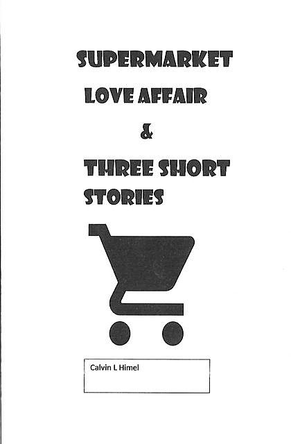 Supermarket Love Affair & Three Short Stories, Calvin L Himel