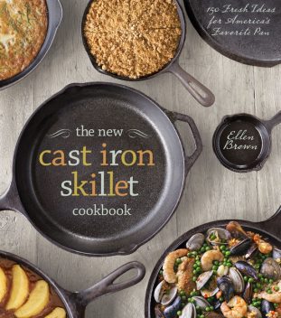 The New Cast Iron Skillet Cookbook, Ellen Brown