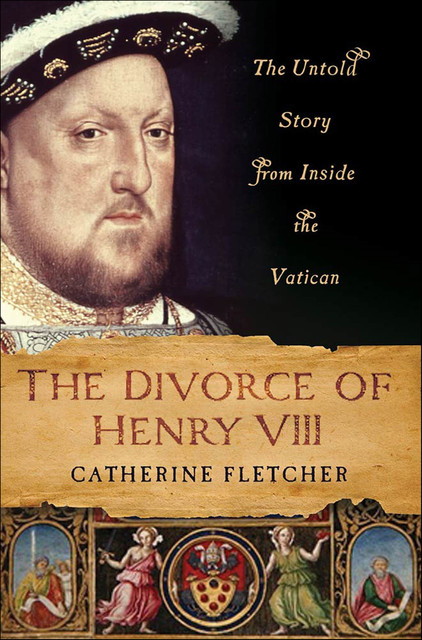 The Divorce of Henry VIII, Catherine Fletcher