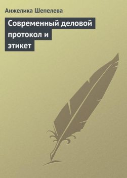 Современный деловой протокол и этикет, Анжелика Шепелева