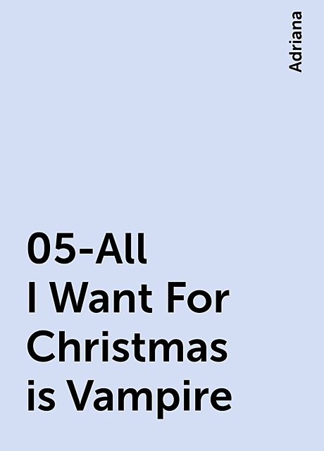 05-All I Want For Christmas is Vampire, Adriana