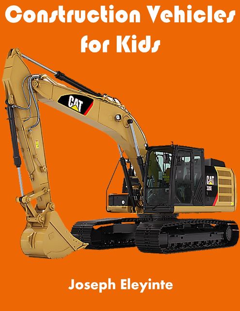 Construction Vehicles for Kids, Joseph Eleyinte