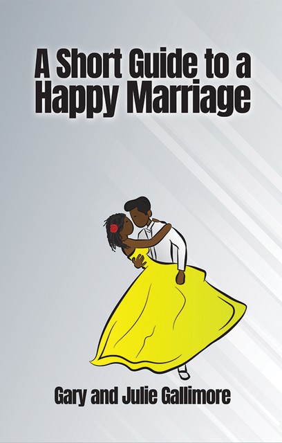 A Short Guide to a Happy Marriage, Gary Gallimore, Julie Gallimore