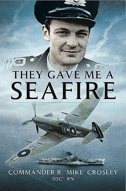 They Gave Me a Seafire, R. “Mike” Crosley